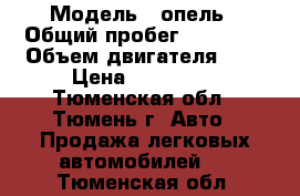  › Модель ­ опель › Общий пробег ­ 75 000 › Объем двигателя ­ 2 › Цена ­ 420 000 - Тюменская обл., Тюмень г. Авто » Продажа легковых автомобилей   . Тюменская обл.